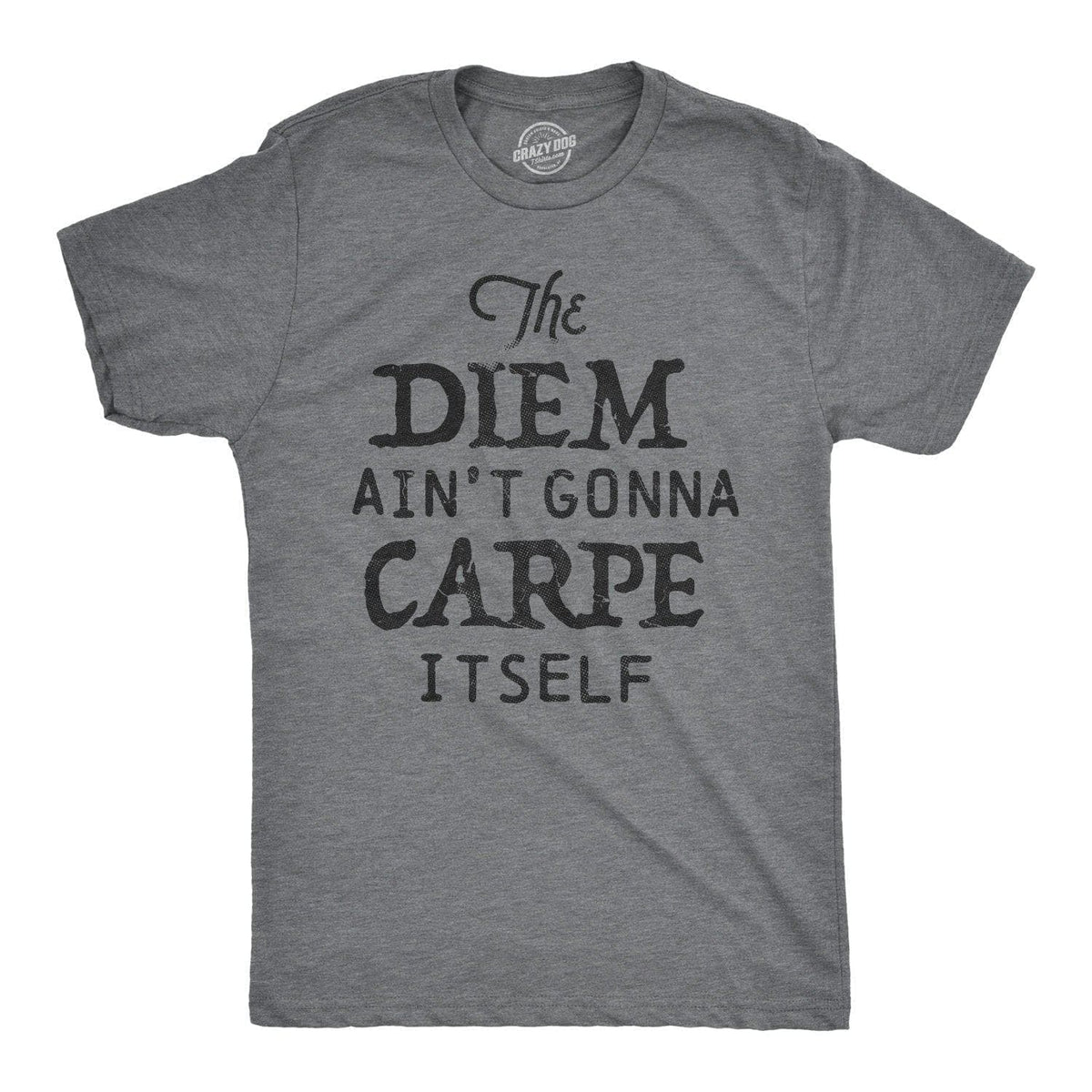 The Diem Ain&#39;t Gonna Carpe Itself Men&#39;s Tshirt  -  Crazy Dog T-Shirts