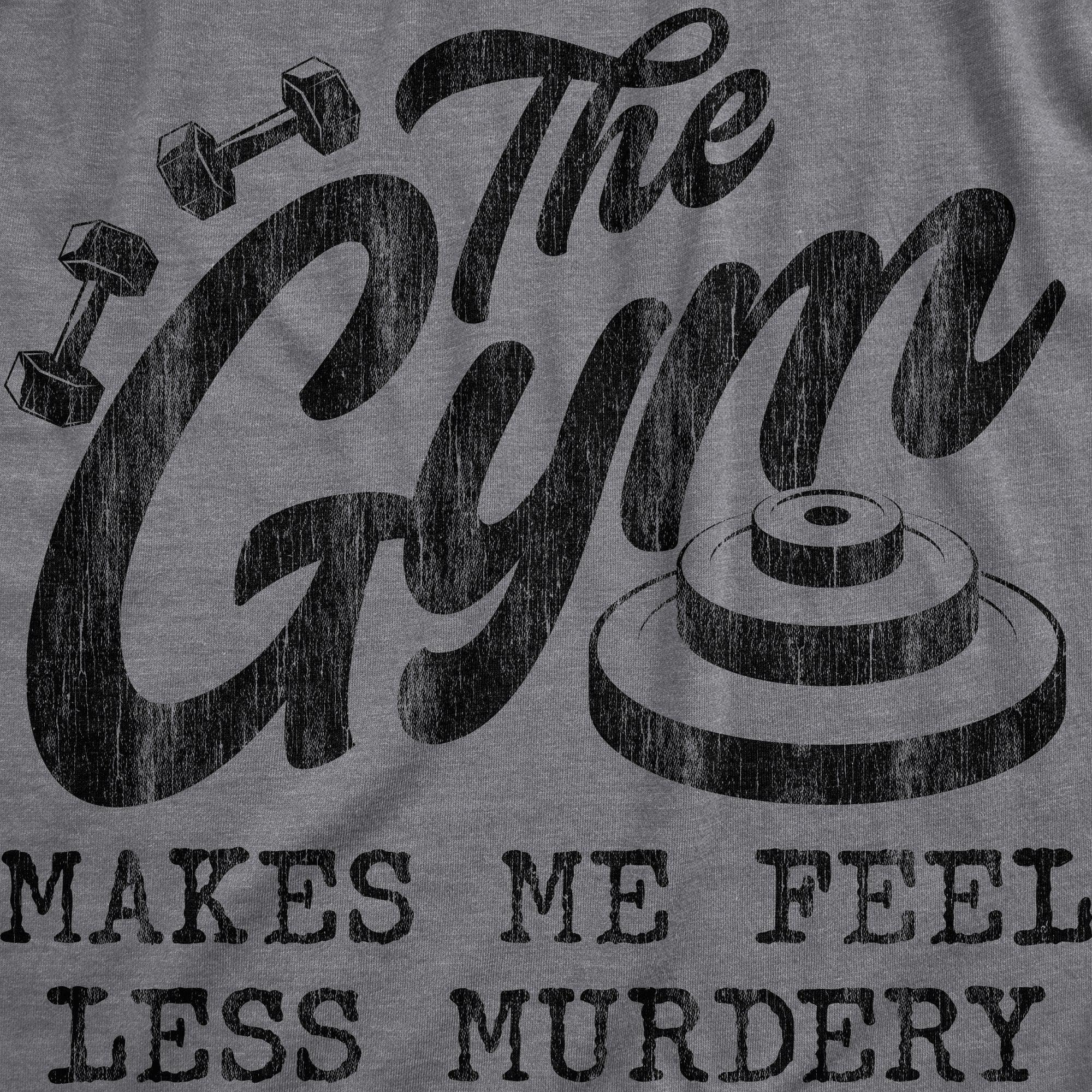 The Gym Makes Me Feel Less Murdery Men's Tshirt  -  Crazy Dog T-Shirts
