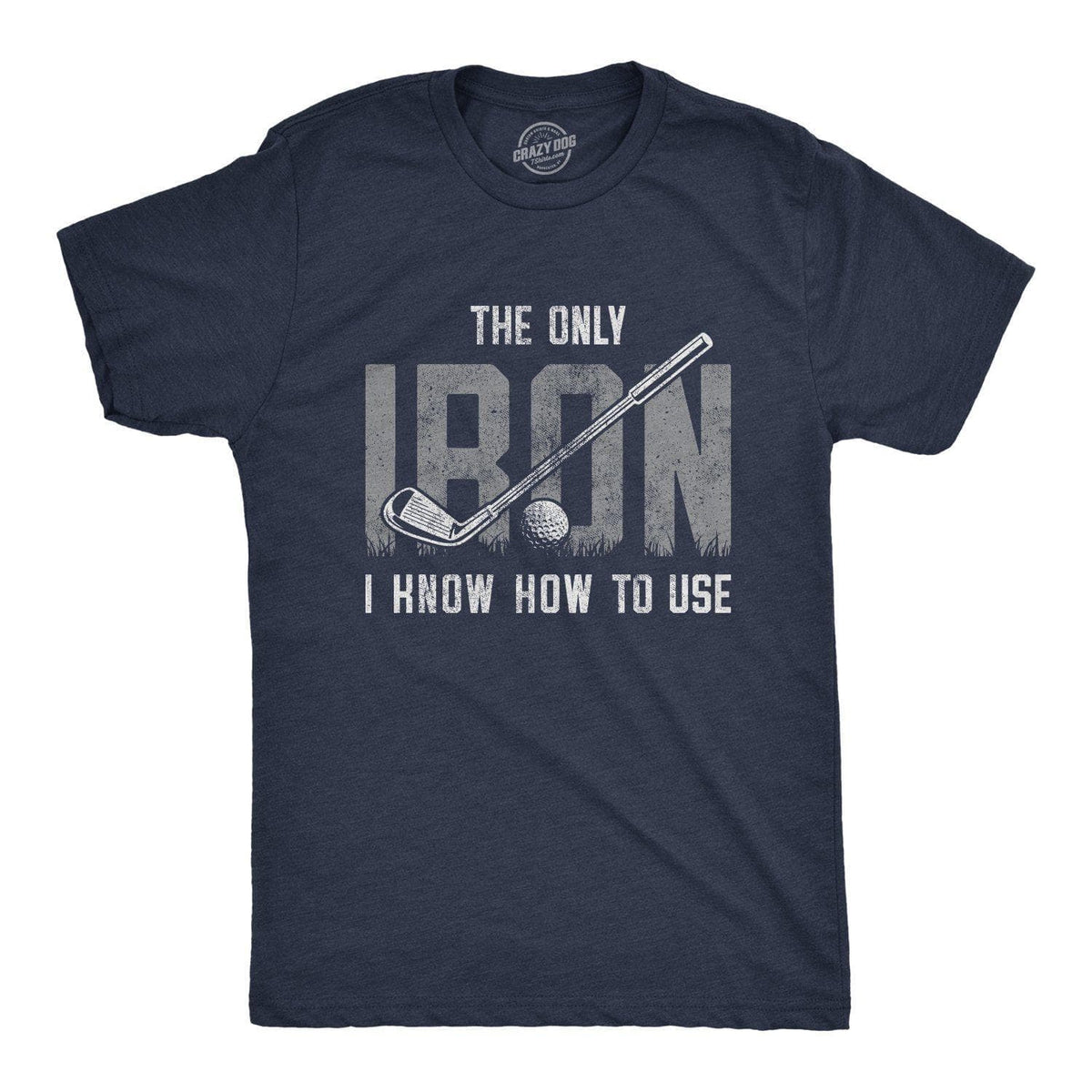 The Only Iron I Know How To Use Men&#39;s Tshirt - Crazy Dog T-Shirts