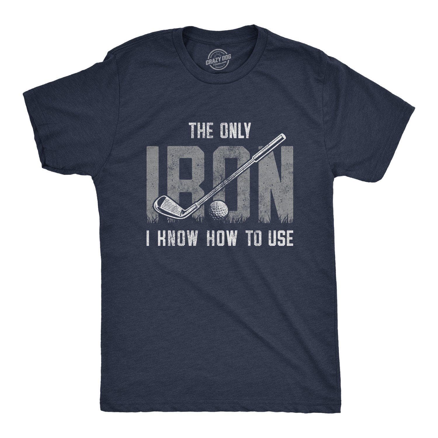 The Only Iron I Know How To Use Men's Tshirt - Crazy Dog T-Shirts