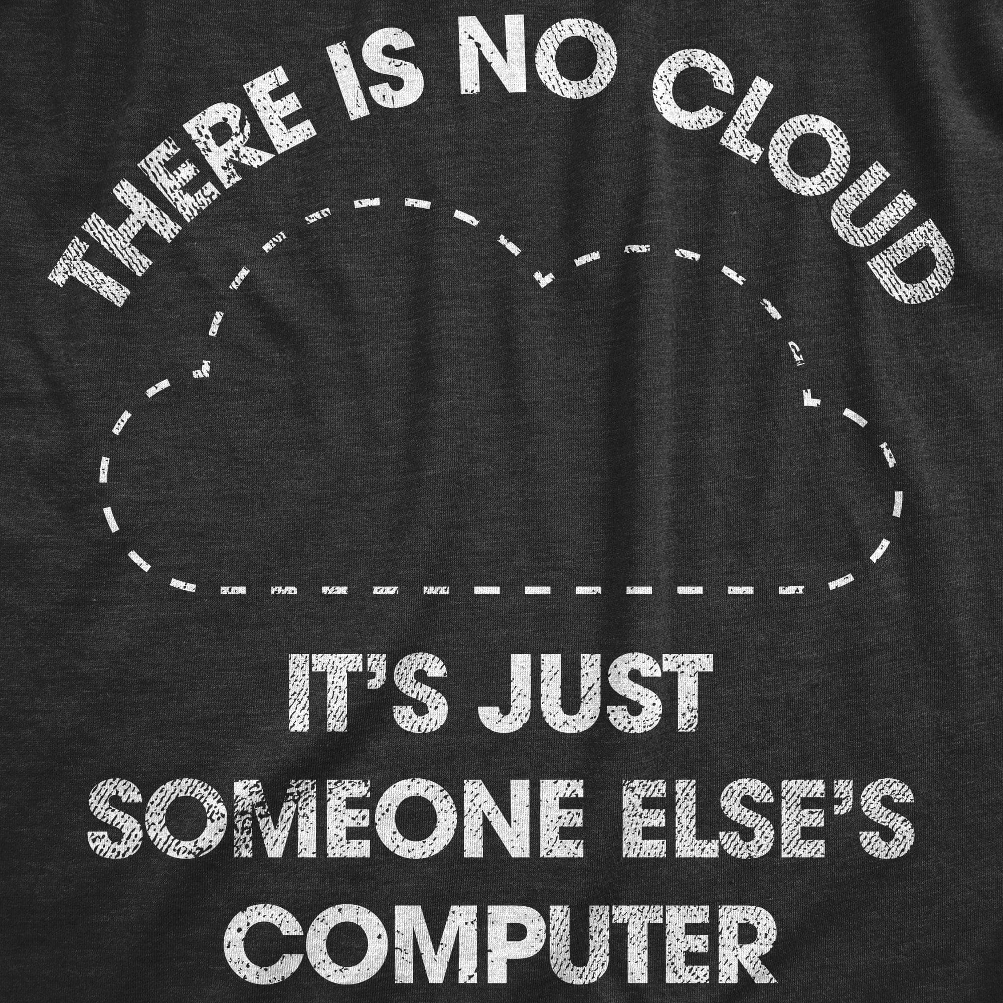 There Is No Cloud Its Just Someone Elses Computer Men's Tshirt  -  Crazy Dog T-Shirts