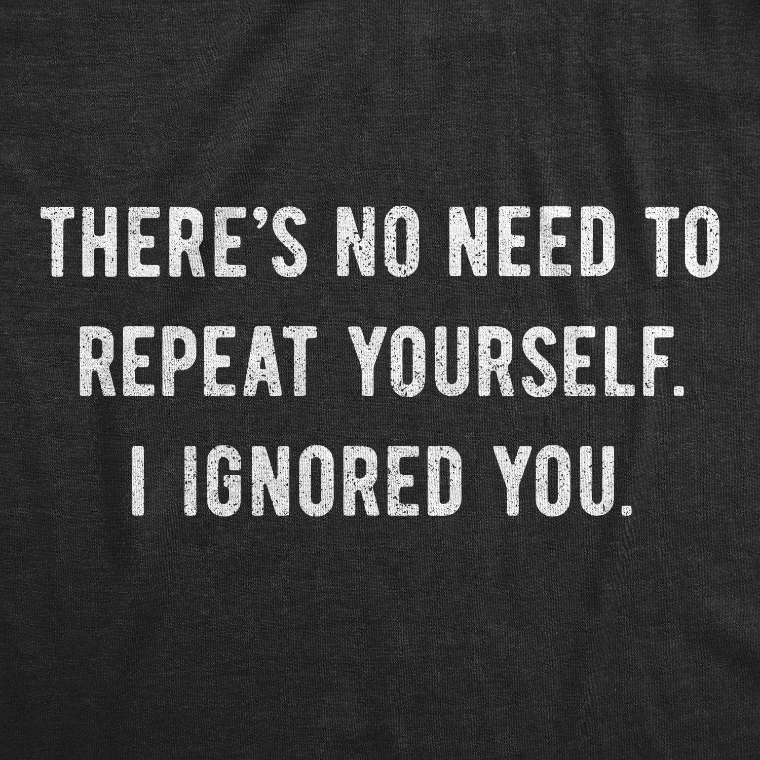 Theres No Need To Repeat Yourself I Ignored You Men's Tshirt - Crazy Dog T-Shirts