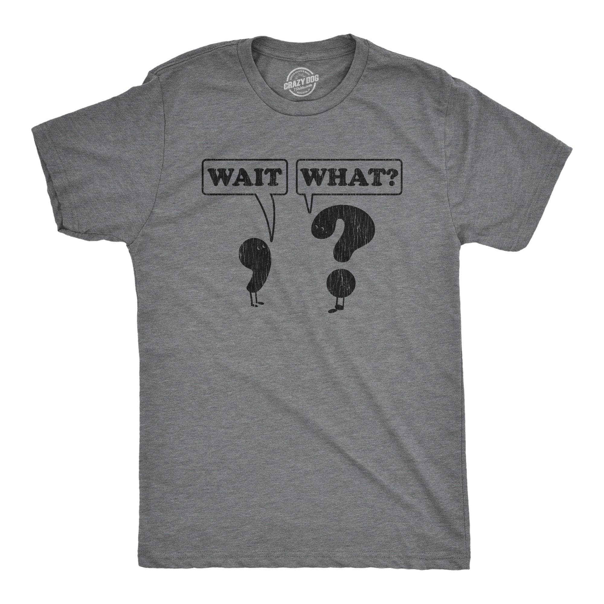 Wait, What? Men's Tshirt - Crazy Dog T-Shirts