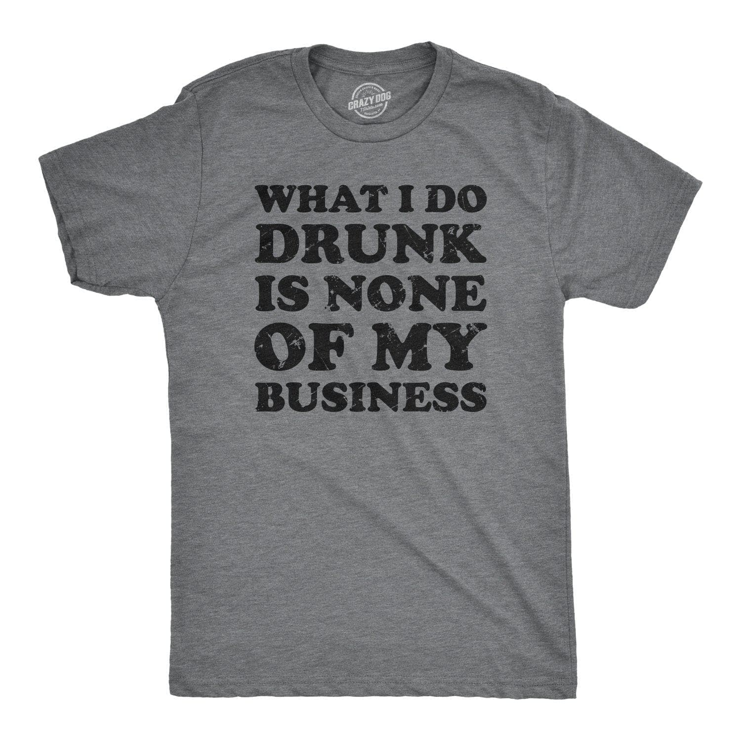What I Do Drunk Is None Of My Business Men's Tshirt  -  Crazy Dog T-Shirts