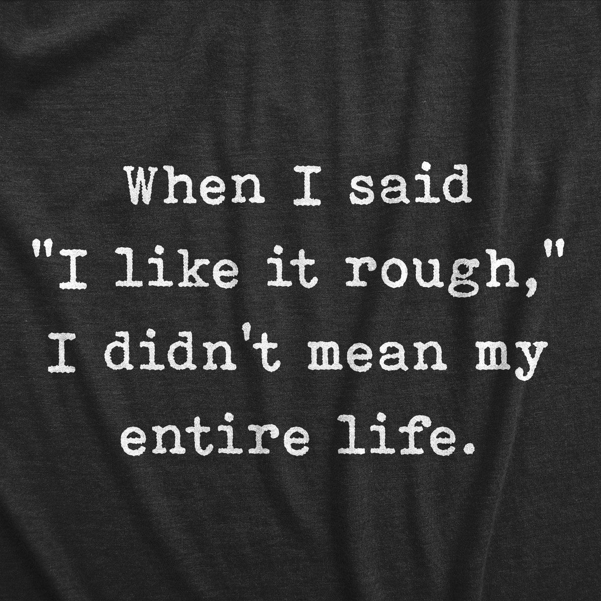 When I Said I Like It Rough I Didn’t Mean My Entire Life Men&#39;s Tshirt  -  Crazy Dog T-Shirts