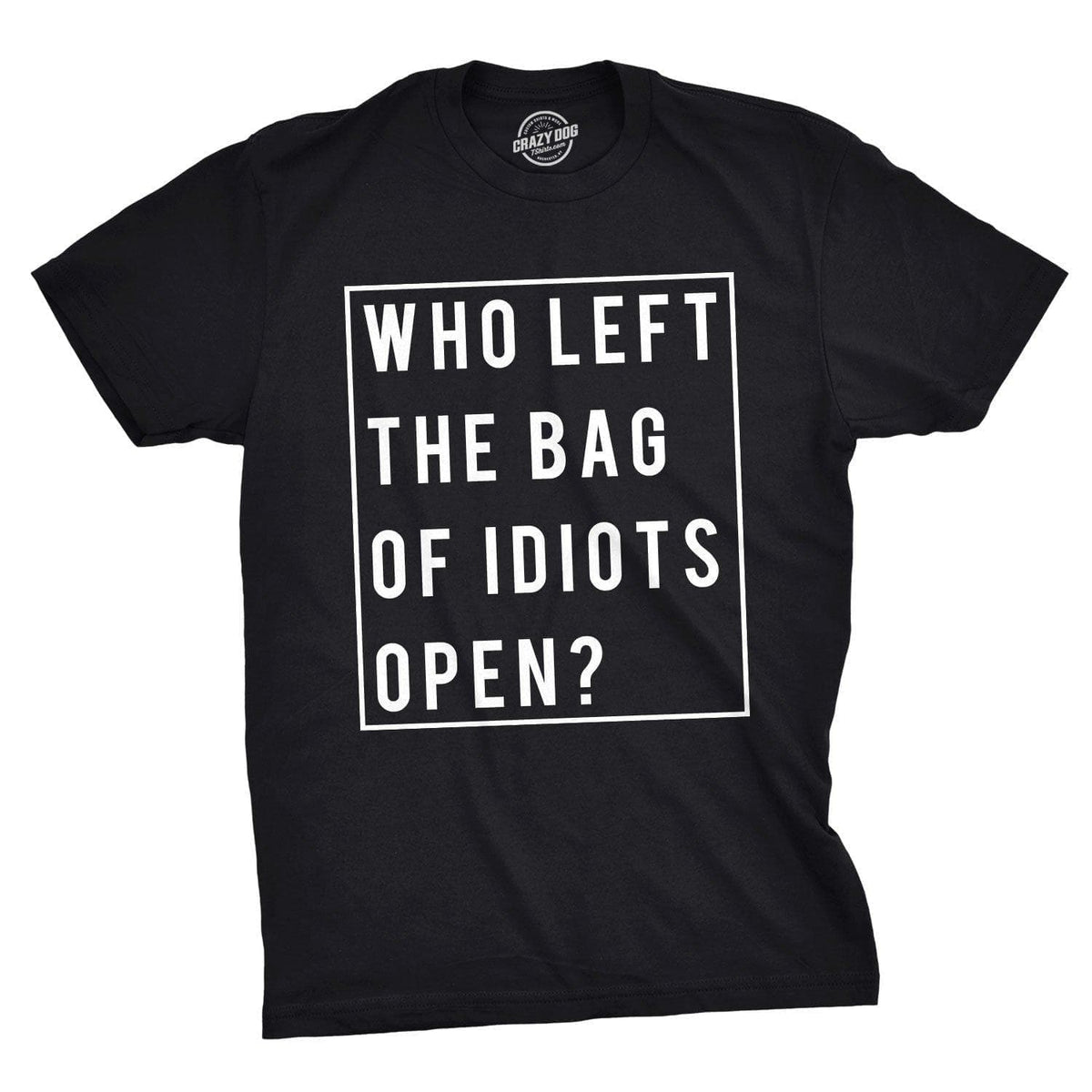Who Left The Bag Of Idiots Open Men&#39;s Tshirt  -  Crazy Dog T-Shirts