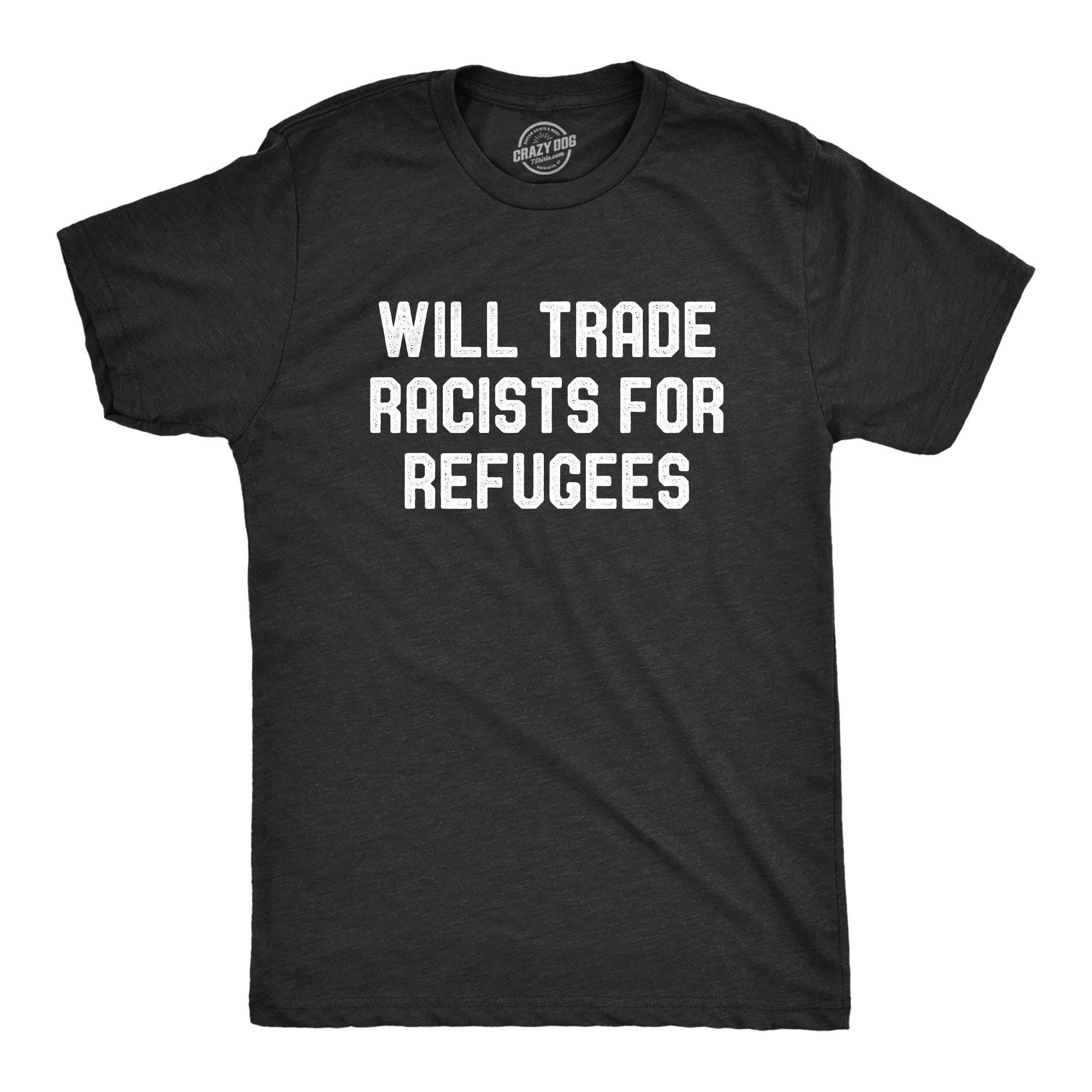 Will Trade Racists For Refugees Men's Tshirt - Crazy Dog T-Shirts