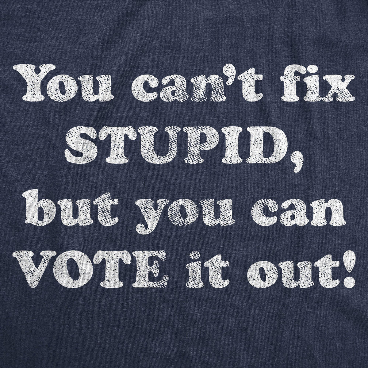 You Can&#39;t Fix Stupid But You Can Vote It Out Men&#39;s Tshirt - Crazy Dog T-Shirts
