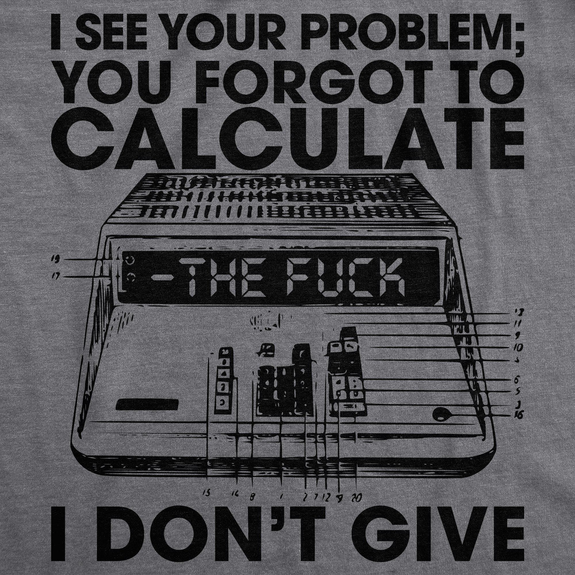 You Forgot To Calculate The Fuck I Don't Give Men's Tshirt - Crazy Dog T-Shirts
