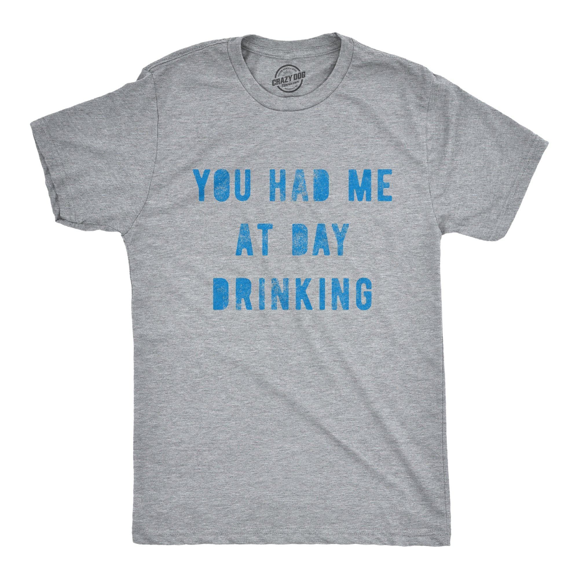 You Had Me At Day Drinking Men's Tshirt - Crazy Dog T-Shirts