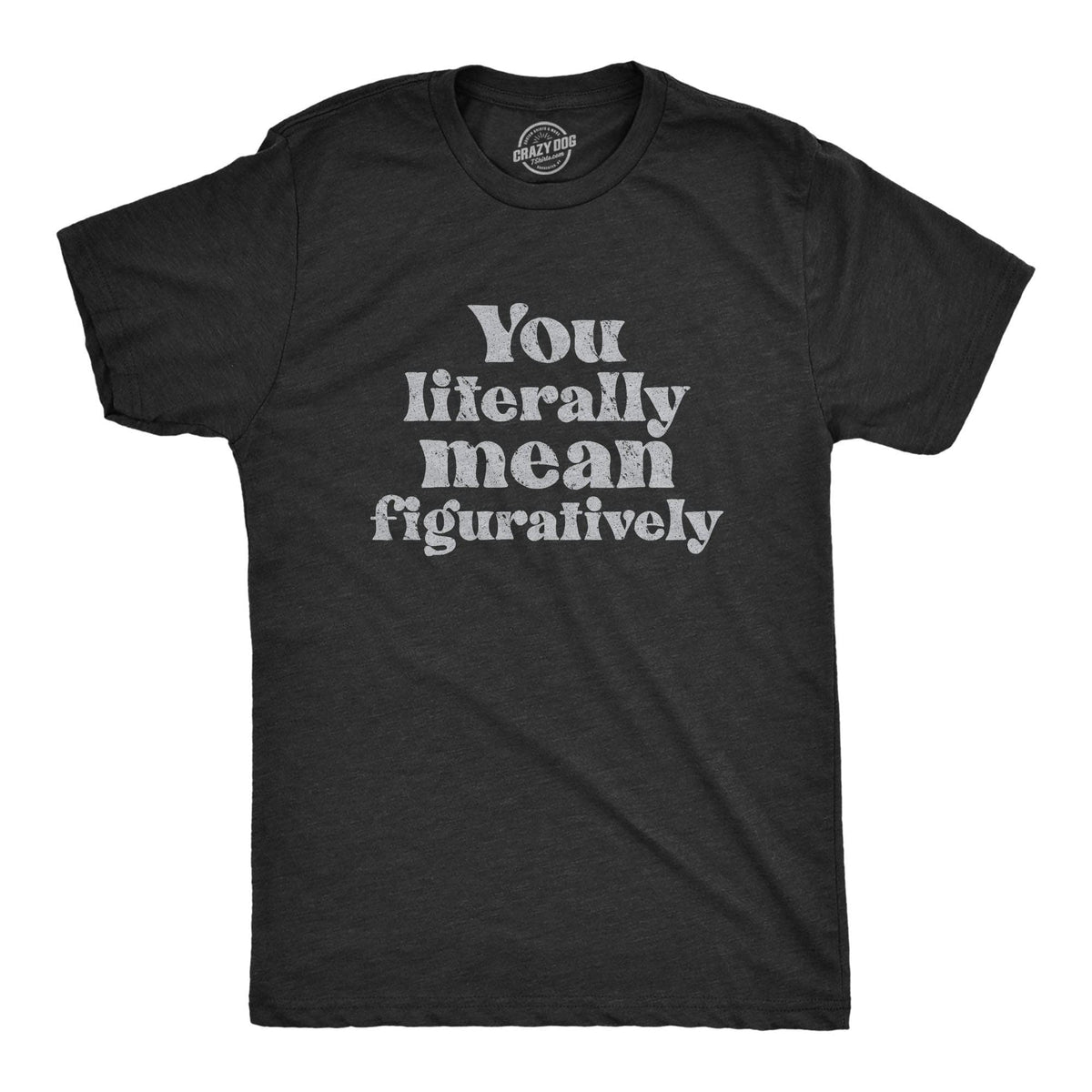 You Literally Mean Figuratively Men&#39;s Tshirt  -  Crazy Dog T-Shirts