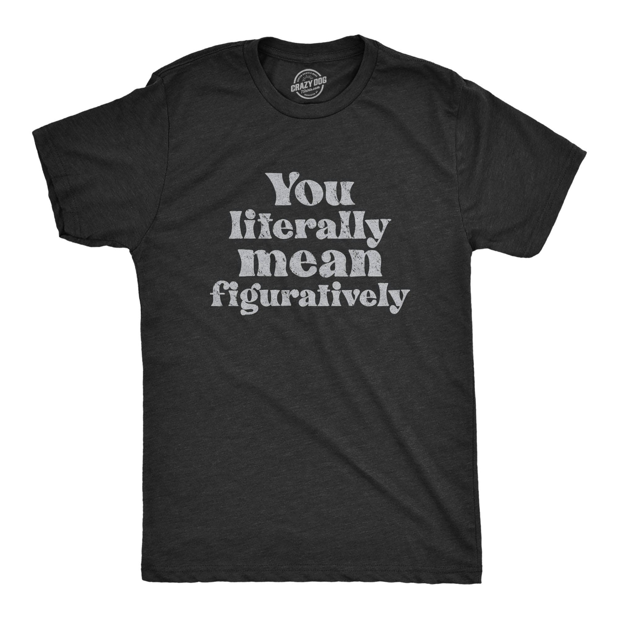 You Literally Mean Figuratively Men's Tshirt  -  Crazy Dog T-Shirts