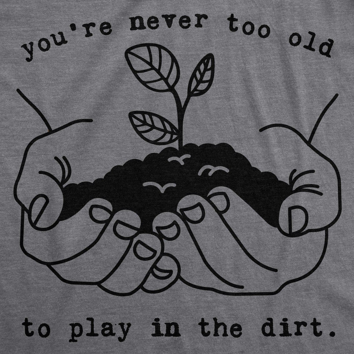 You&#39;re Never Too Old To Play In The Dirt Men&#39;s Tshirt  -  Crazy Dog T-Shirts