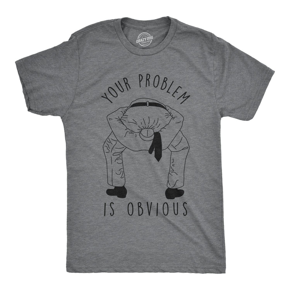 Your Problem Is Obvious Men&#39;s Tshirt - Crazy Dog T-Shirts