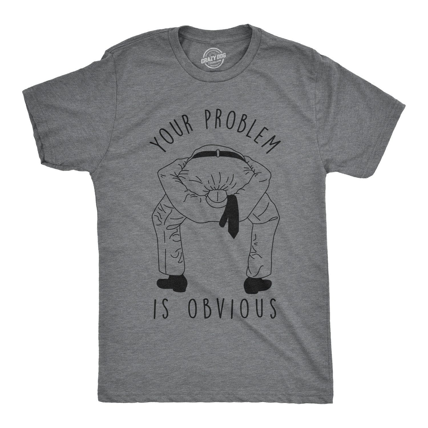 Your Problem Is Obvious Men's Tshirt - Crazy Dog T-Shirts