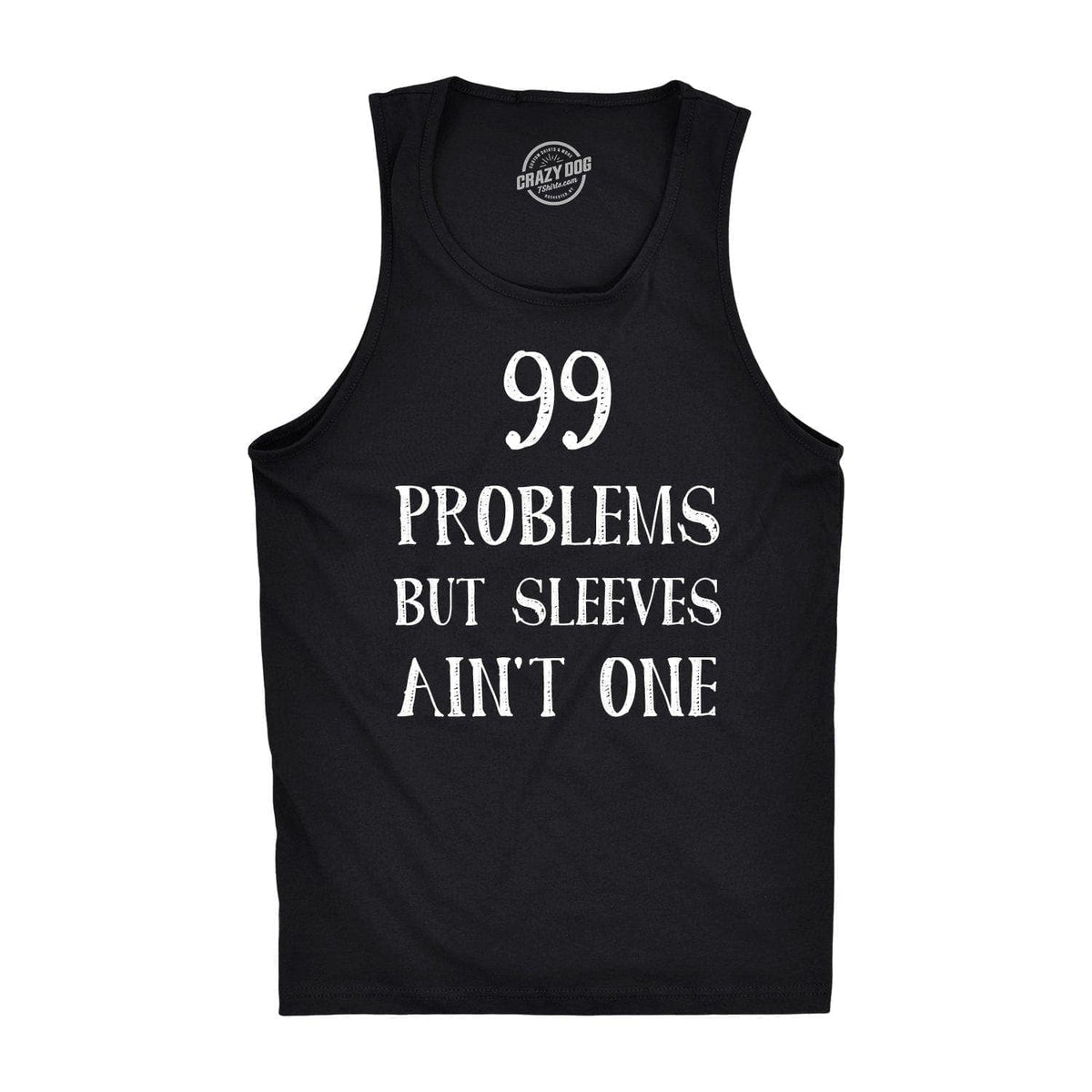 99 Problems But Sleeves Ain&#39;t One Men&#39;s Tank Top - Crazy Dog T-Shirts