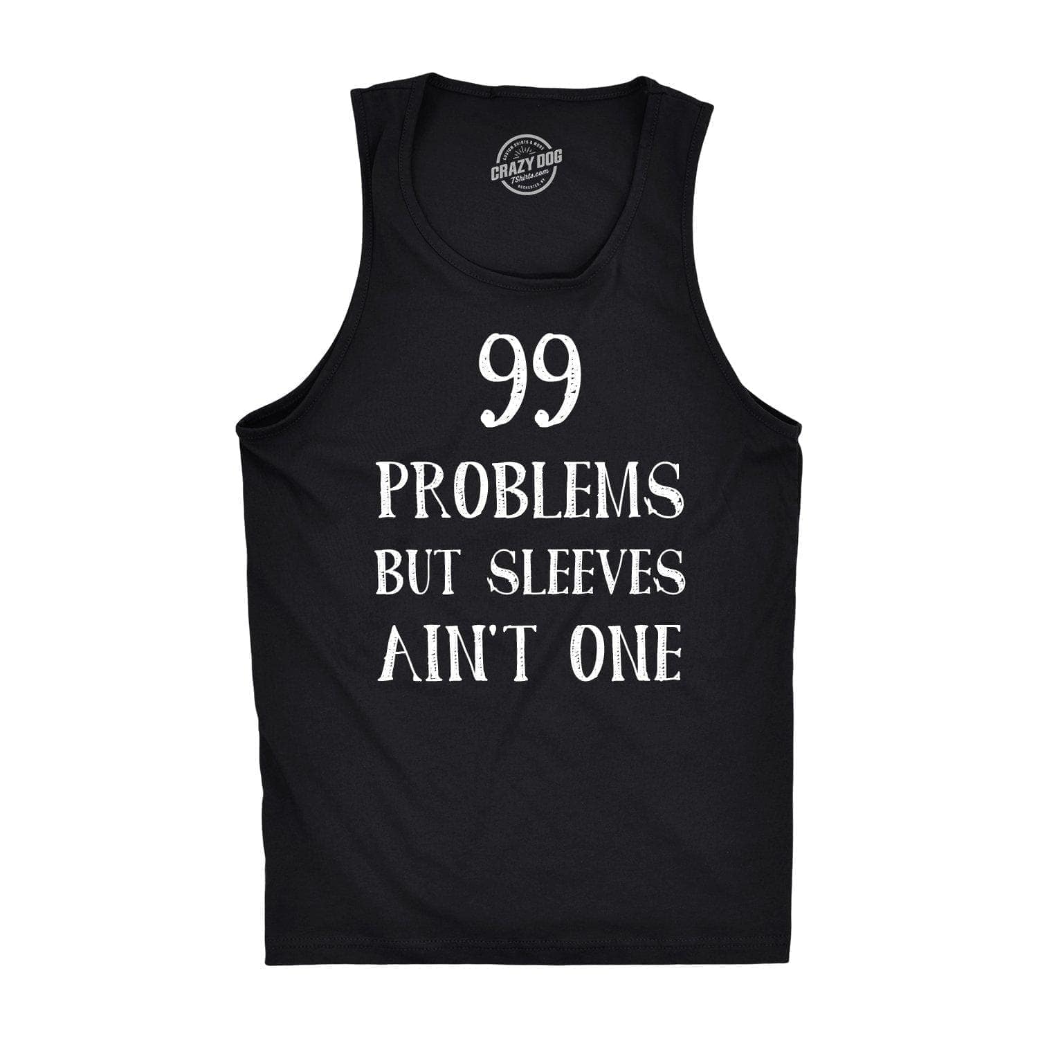 99 Problems But Sleeves Ain't One Men's Tank Top - Crazy Dog T-Shirts