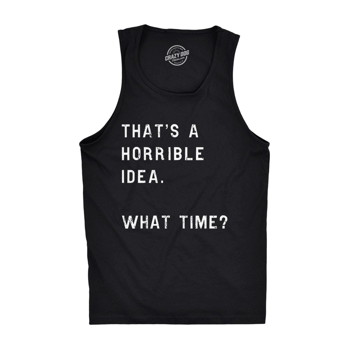 That&#39;s A Horrible Idea. What Time? Men&#39;s Tank Top  -  Crazy Dog T-Shirts