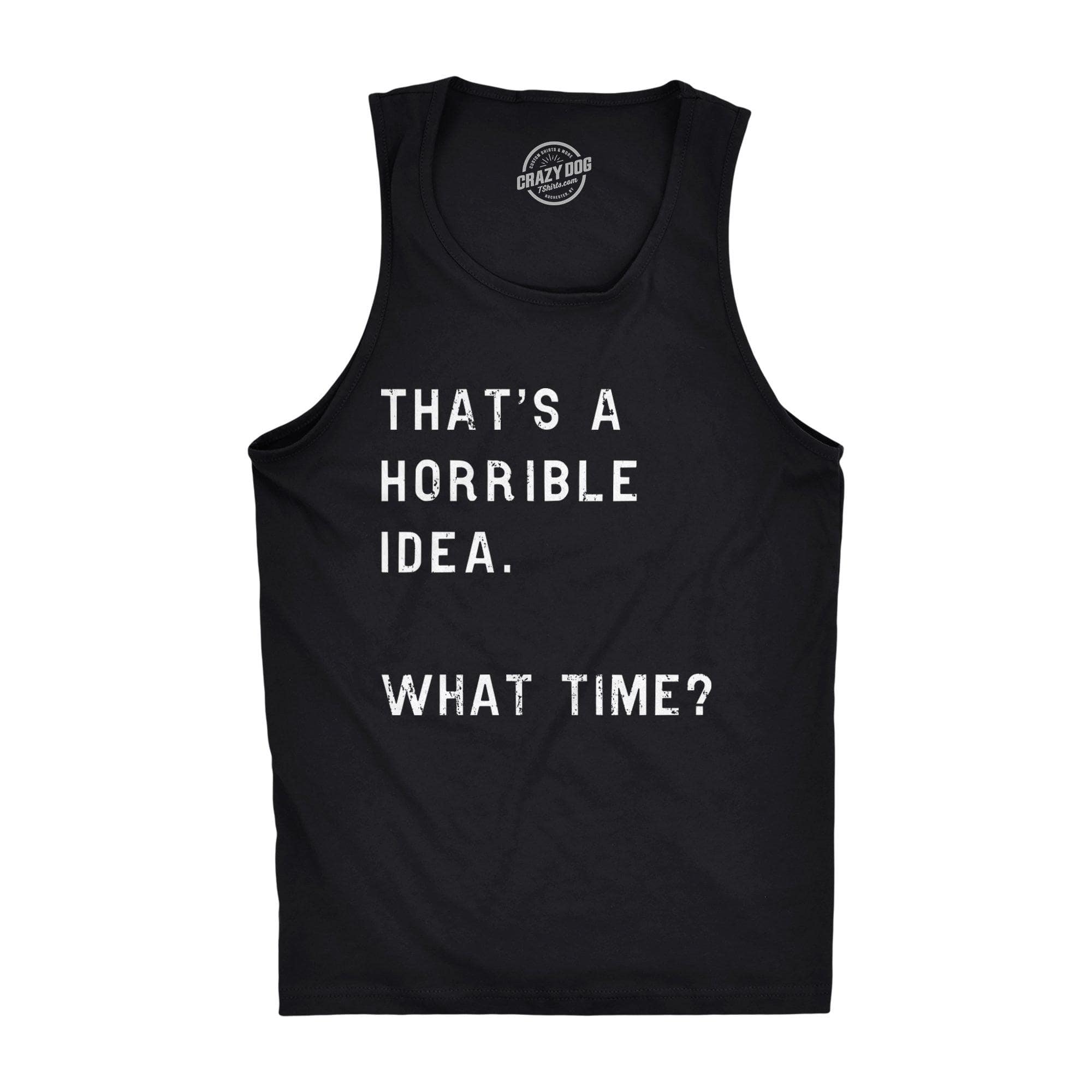That's A Horrible Idea. What Time? Men's Tank Top  -  Crazy Dog T-Shirts