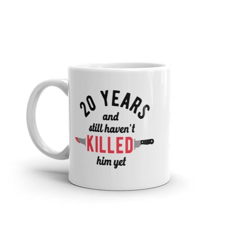 20 Years And I Still Havent Killed Him Yet Mug Funny Sarcastic Married Anniversary Novelty Coffee Cup-11oz  -  Crazy Dog T-Shirts