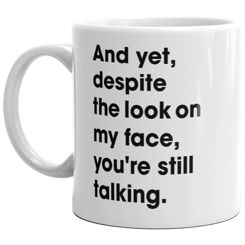 And Yet Despite The Look On My Fave Youre Still Talking Mug-11oz  -  Crazy Dog T-Shirts
