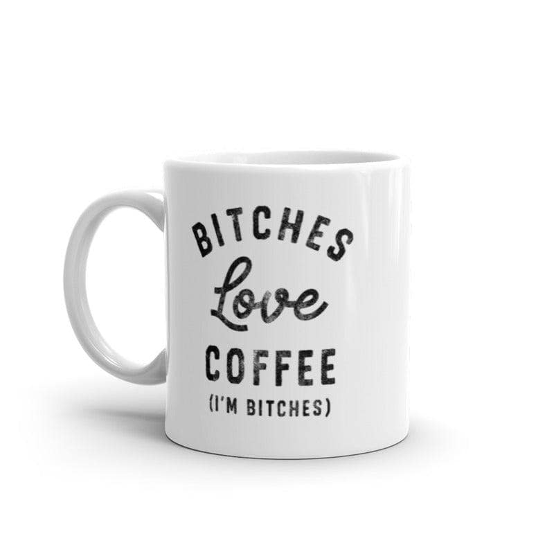 Bitches Love Coffee Mug Funny Sarcastic Offensive Caffeine Lovers Novelty Cup-11oz  -  Crazy Dog T-Shirts