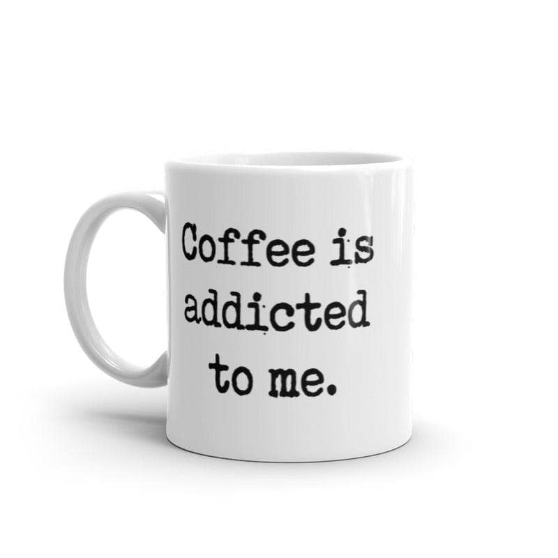 Coffee Is Addicted To Me Mug Funny Sarcastic Caffeine Lovers Novelty Cup-11oz  -  Crazy Dog T-Shirts