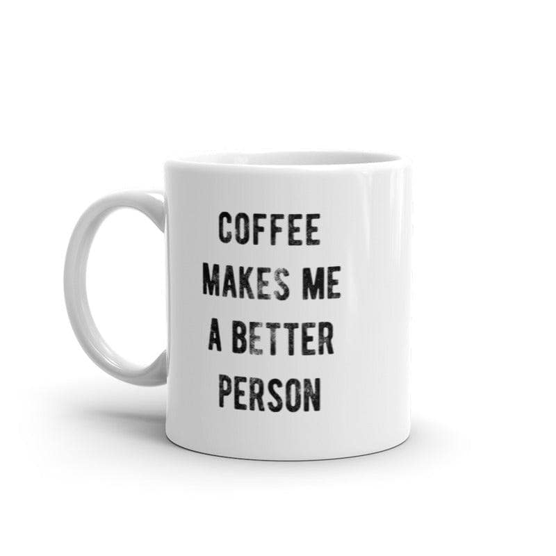 Coffee Makes Me A Better Person Mug Funny Sarcastic Caffeine Lovers Novelty Cup-11oz  -  Crazy Dog T-Shirts