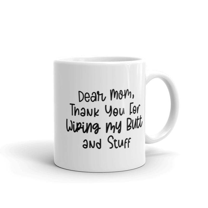 Dear Mom Thank You For Wiping My Butt And Stuff Mug Funny Mother's Day Drinkware-11oz  -  Crazy Dog T-Shirts