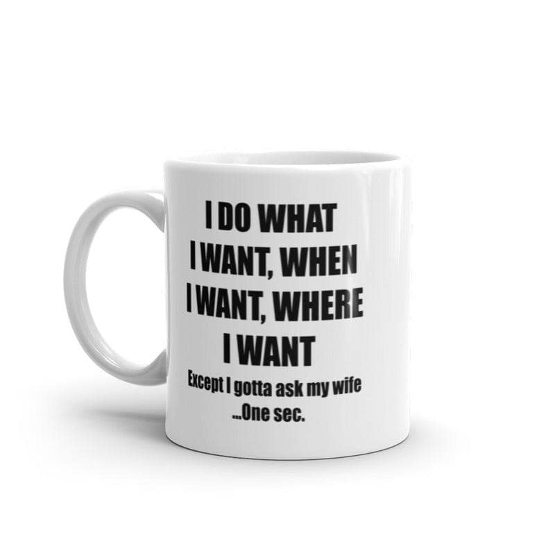 Do What I Want Gotta Ask My Wife Mug Funny Sarcastic Marriage Novelty Coffee Cup-11oz  -  Crazy Dog T-Shirts