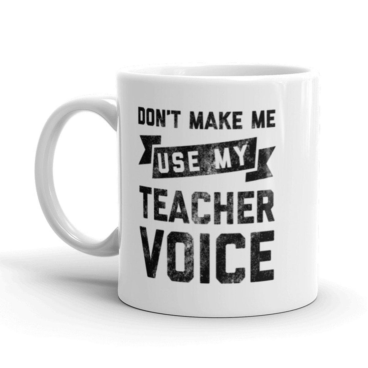 Don’t Make Me Use My Teacher Voice Mug - Crazy Dog T-Shirts