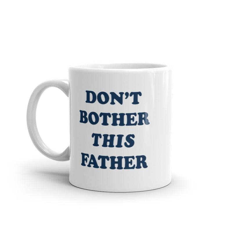 Dont Bother This Father Mug Funny Sarcastic Fathers Day Gift Novelty Cup-11oz  -  Crazy Dog T-Shirts