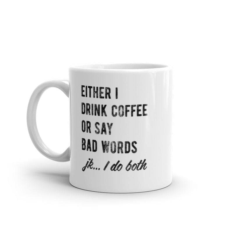 Either I Drink Coffee Or I Say Bad Words Mug Funny Sarcastic Caffeine Lovers Novelty Cup-11oz  -  Crazy Dog T-Shirts