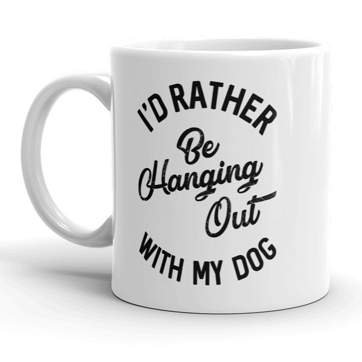 I'd Rather Be Hanging Out With My Dog Mug - Crazy Dog T-Shirts
