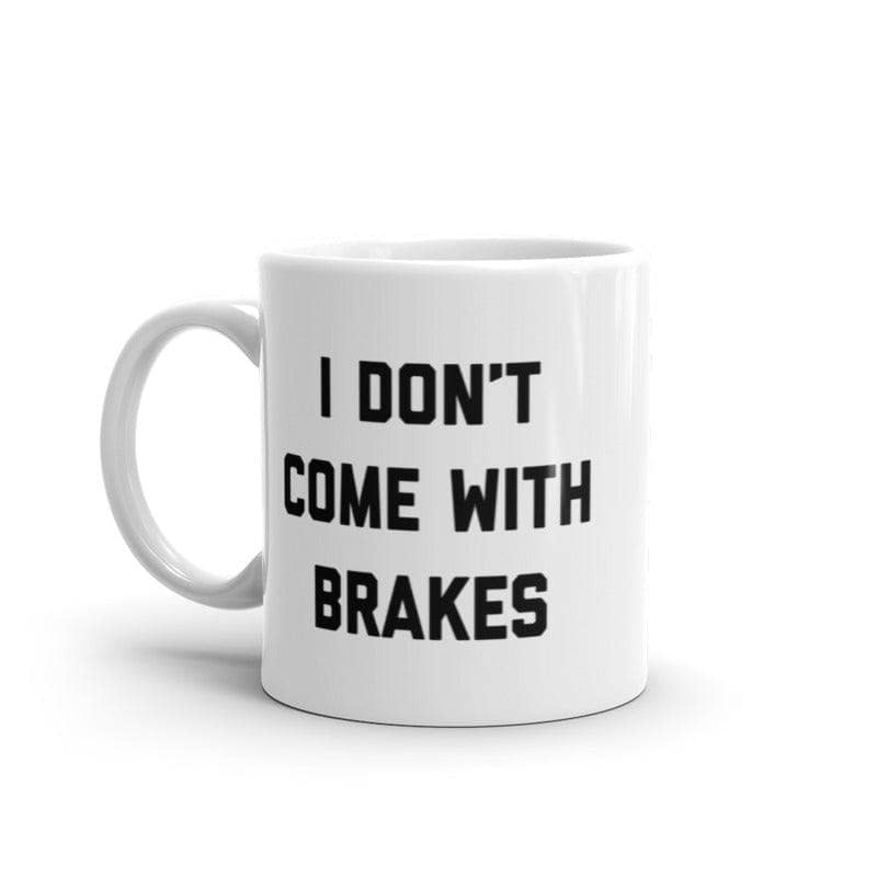 I Don't Come With Brakes Mug Funny Sarcastic No Stop Novelty Coffee Cup-11oz  -  Crazy Dog T-Shirts