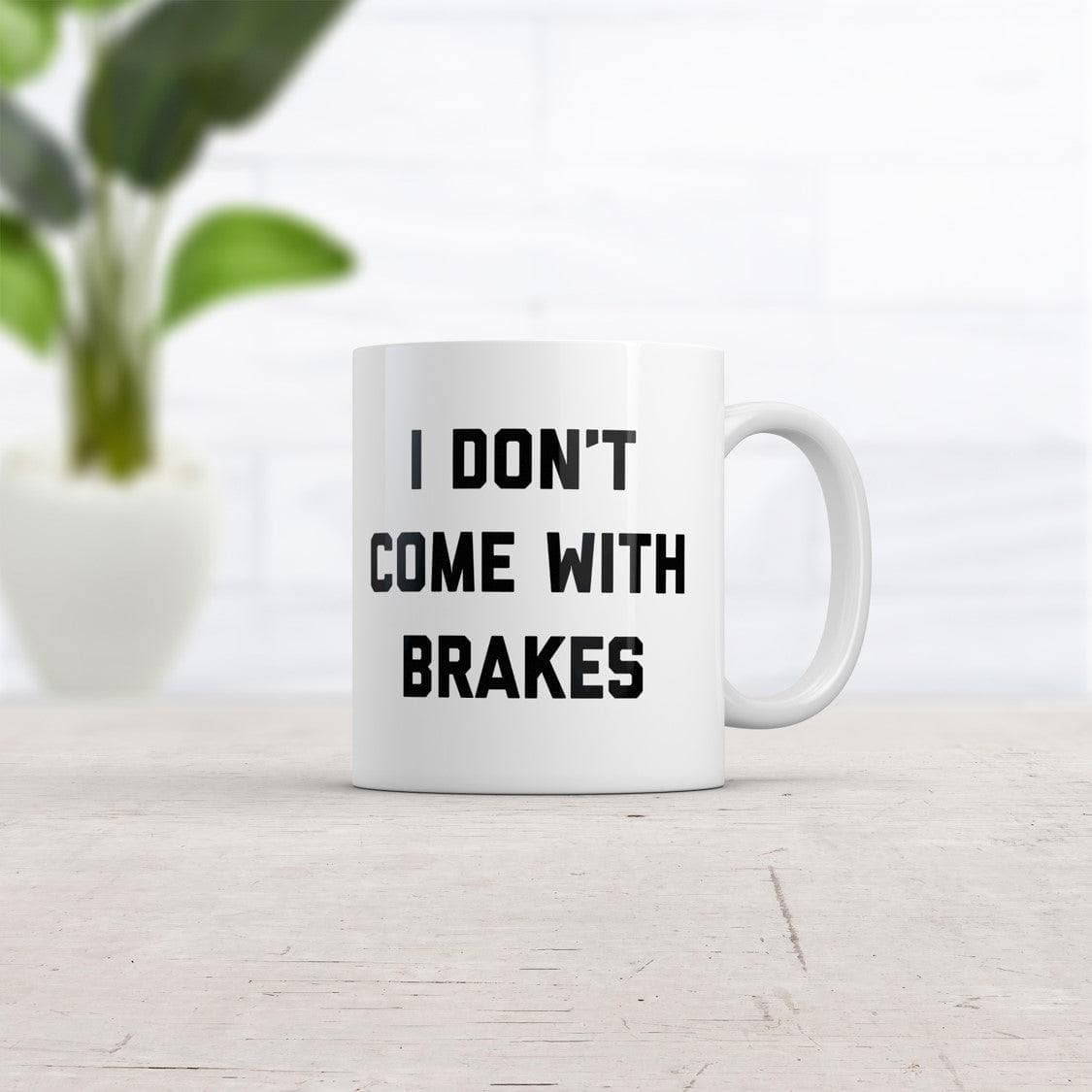 I Don't Come With Brakes Mug Funny Sarcastic No Stop Novelty Coffee Cup-11oz  -  Crazy Dog T-Shirts