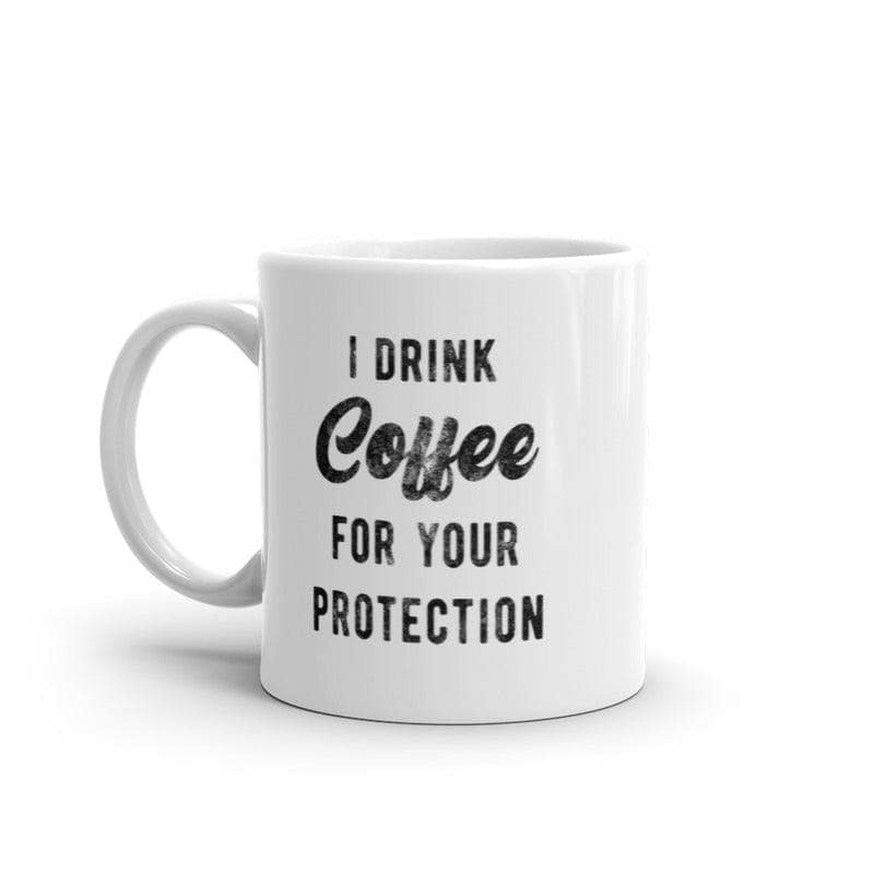 I Drink Coffee For Your Protection Mug Funny Sarcastic Caffeine Lovers Novelty Cup-11oz  -  Crazy Dog T-Shirts