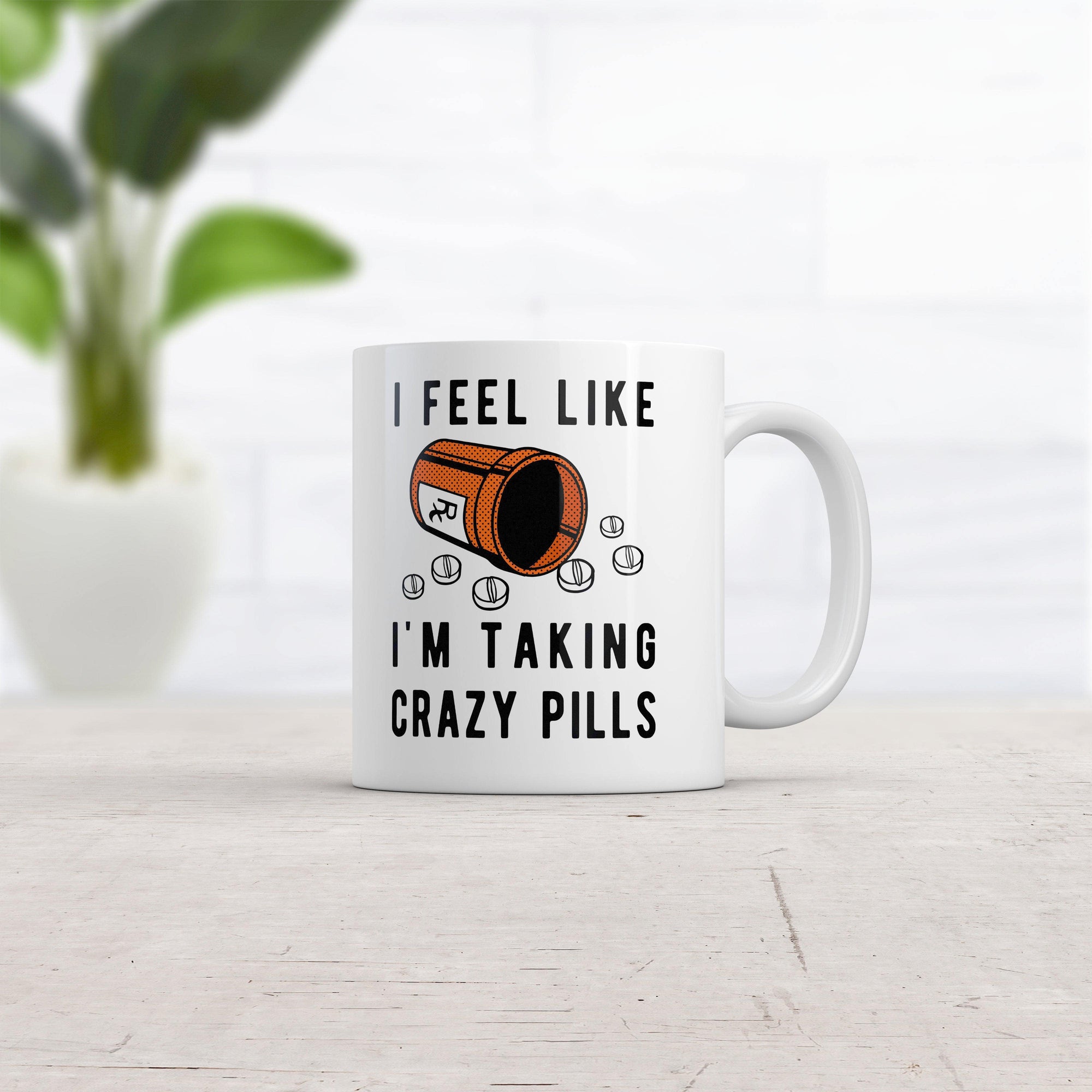 I Feel Like Im Taking Crazy Pills Mug Funny Sarcastic Meds Joke Graphic Novelty Coffee Cup-11oz  -  Crazy Dog T-Shirts