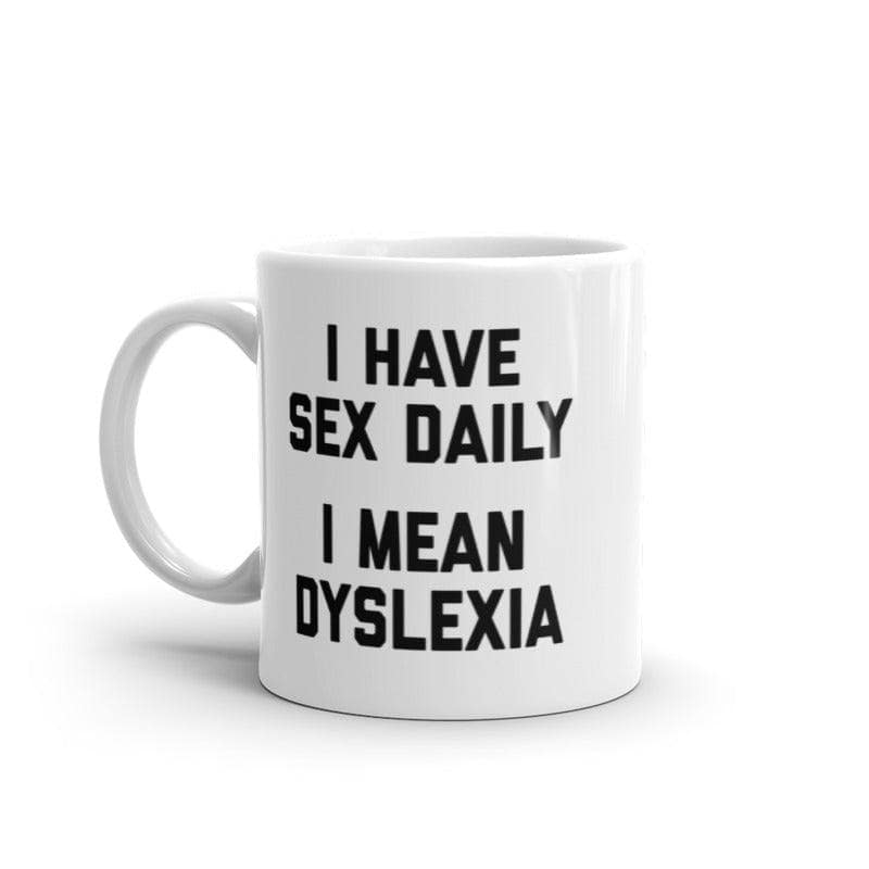 I Have Sex Daily I Mean Dyslexia Mug Funny Sarcastic Dyslexic Joke Novelty Coffee Cup -11oz  -  Crazy Dog T-Shirts