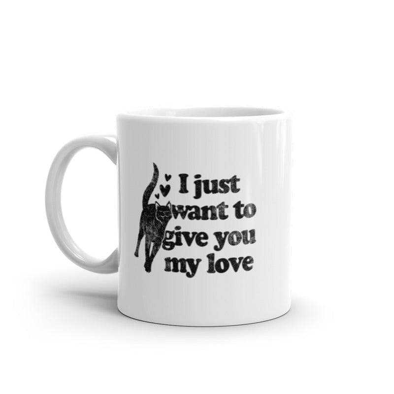I Just Want To Give You My Love Cat Mug Funny Kitten Rubs Graphic Novelty Coffee Cup-11oz  -  Crazy Dog T-Shirts