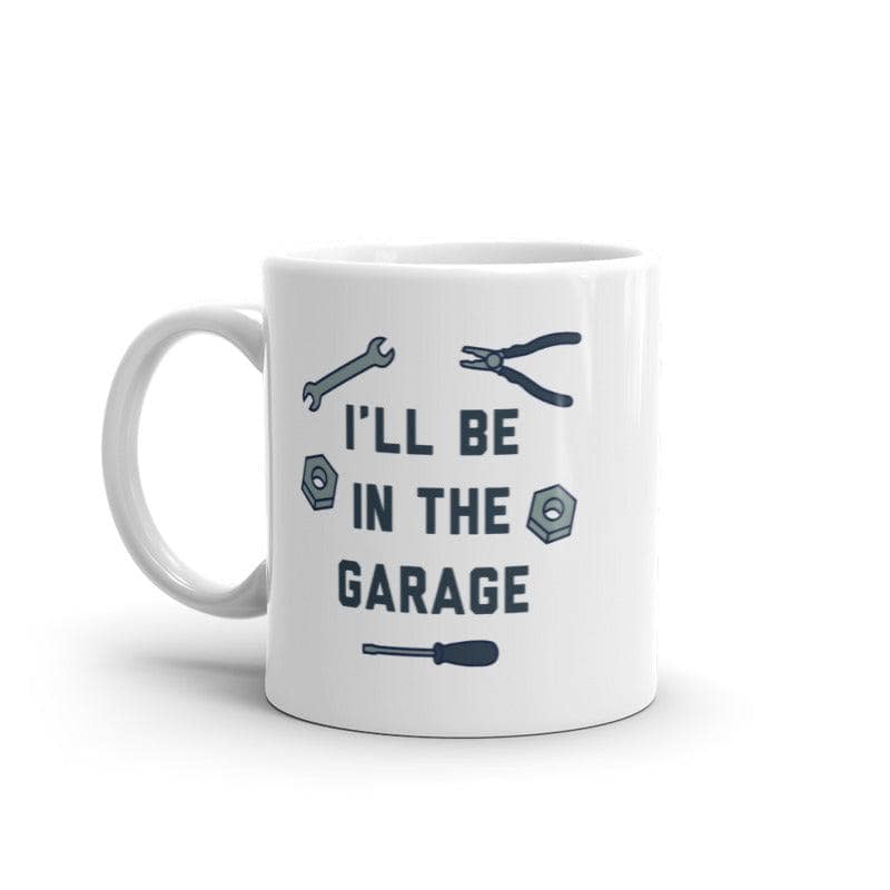 I'll Be In The Garage Mug Funny Car Mechanic Dad Graphic Novelty Coffee Cup-11oz  -  Crazy Dog T-Shirts