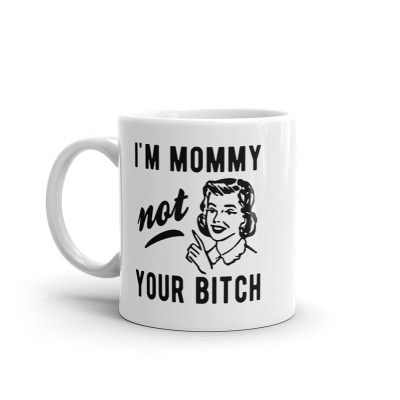 I&#39;m Mommy Not Your Bitch Mug Funny Mother&#39;s Day Sarcastic Novelty Coffee Cup-11oz  -  Crazy Dog T-Shirts