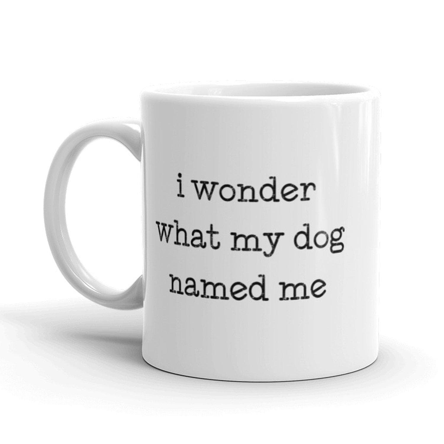 I Wonder What My Dog Named Me Mug - Crazy Dog T-Shirts