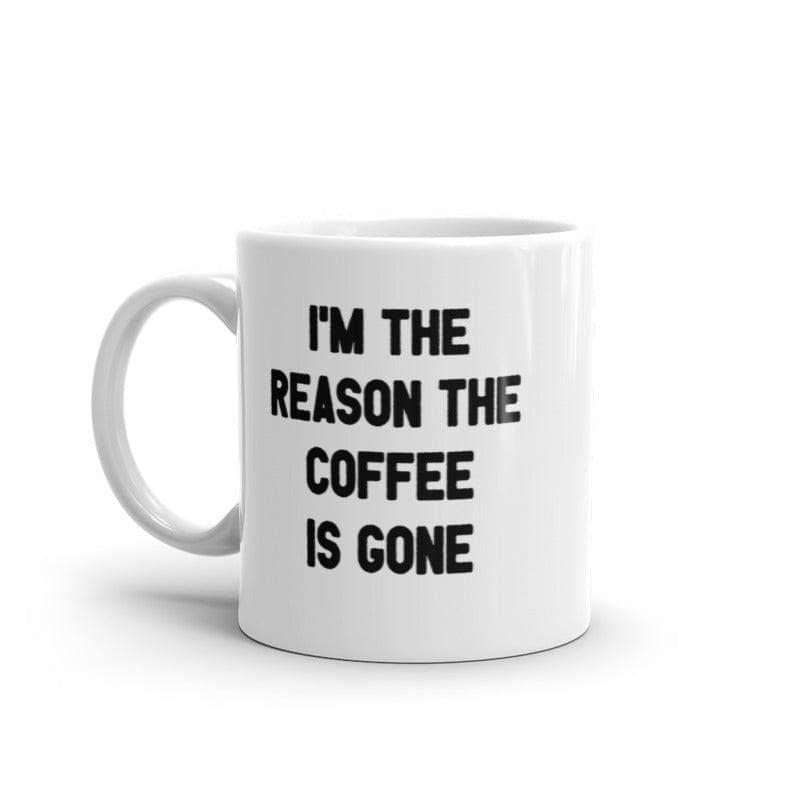 Im The Reason The Coffee Is Gone Mug Funny Caffeine Lovers Text Graphic Novelty Coffee Cup-11oz  -  Crazy Dog T-Shirts