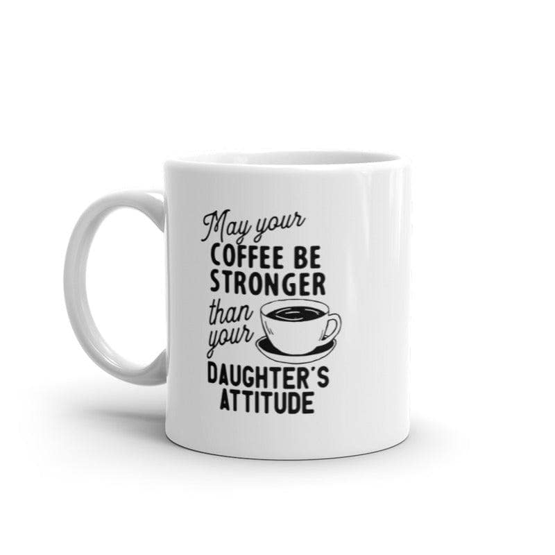May Your Coffee Be Stronger Than Your Daughters Attitude Mug Funny Parent Joke Novelty Cup-11oz  -  Crazy Dog T-Shirts