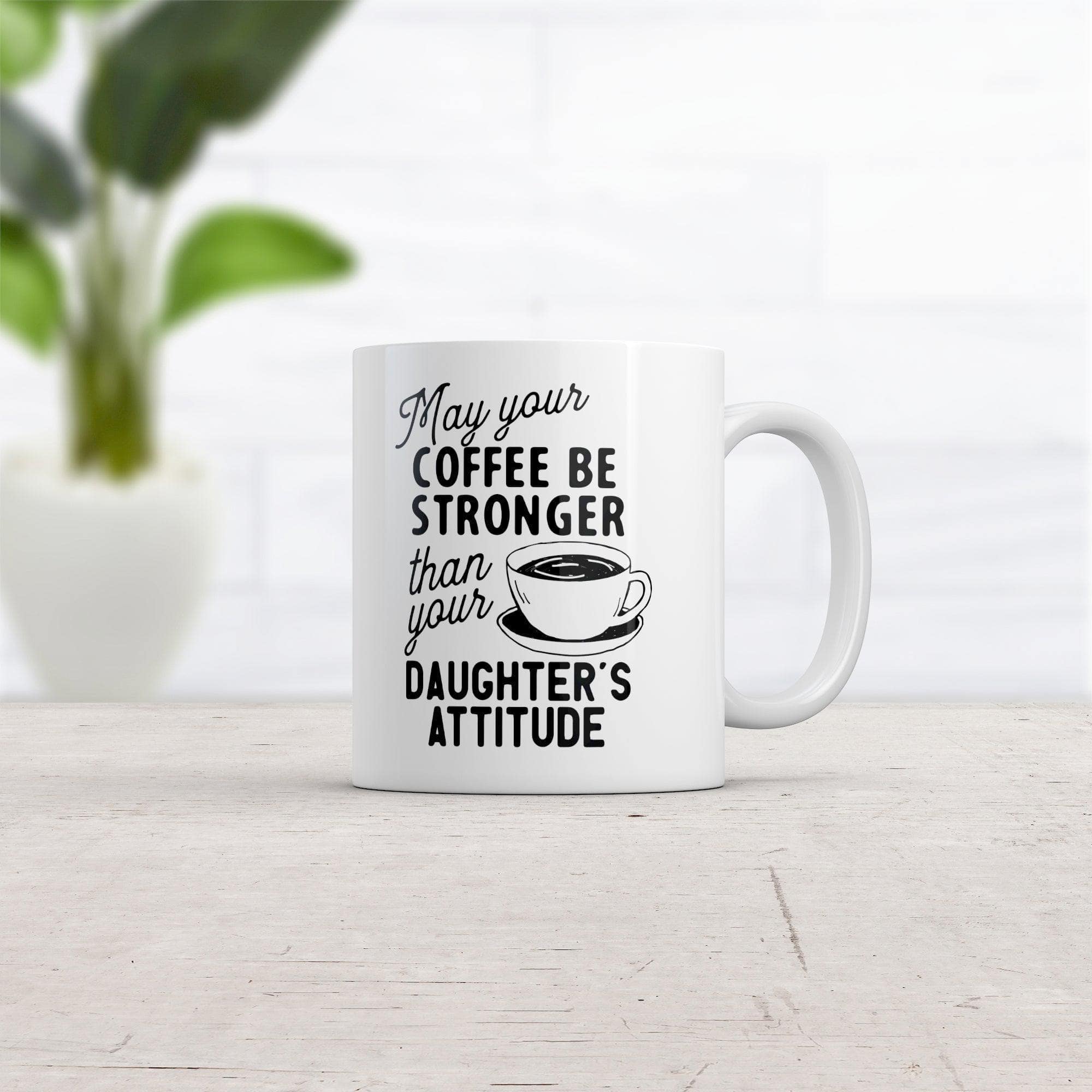 May Your Coffee Be Stronger Than Your Daughters Attitude Mug Funny Parent Joke Novelty Cup-11oz  -  Crazy Dog T-Shirts