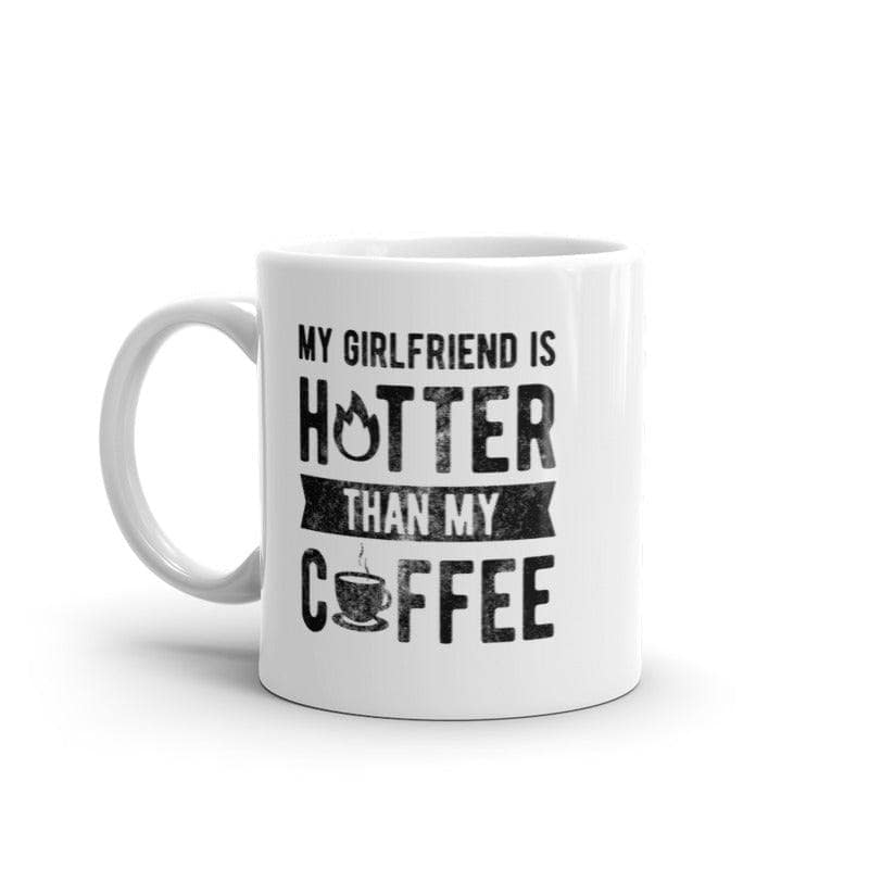 My Girlfriend Is Hotter Than My Coffee Mug Funny Sarcastic Caffeine Lovers Novelty Cup-11oz  -  Crazy Dog T-Shirts
