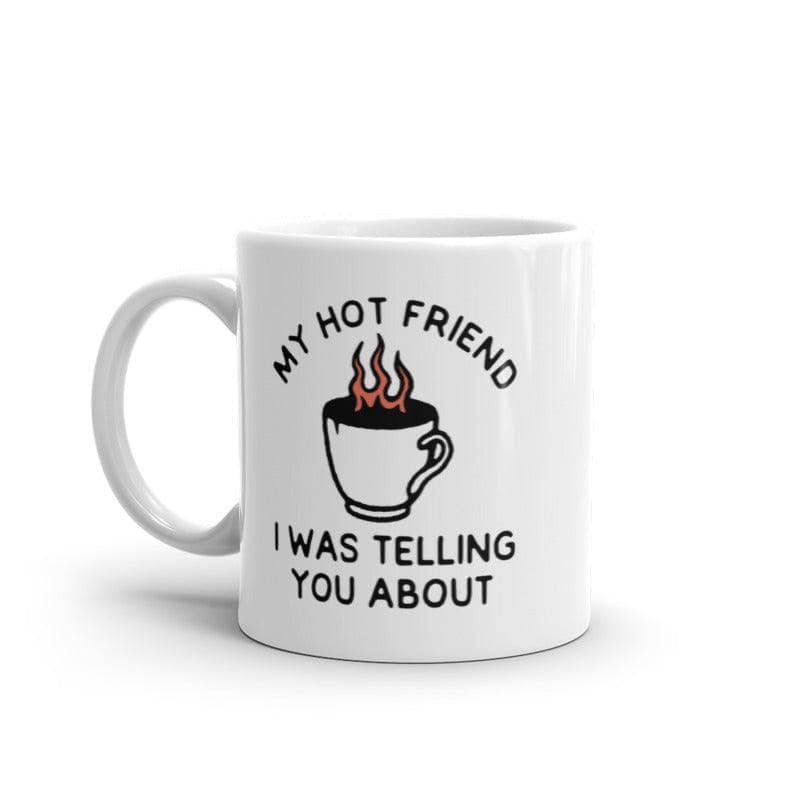 My Hot Friend I Was Telling You About Mug Funny Sarcastic Fire Coffee Graphic Novelty Cup-11oz  -  Crazy Dog T-Shirts