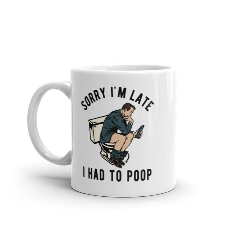 Sorry Im Late I Had To Poop Mug Funny Sarcastic Toilet Pooping Graphic Novelty Coffee Cup-11oz  -  Crazy Dog T-Shirts