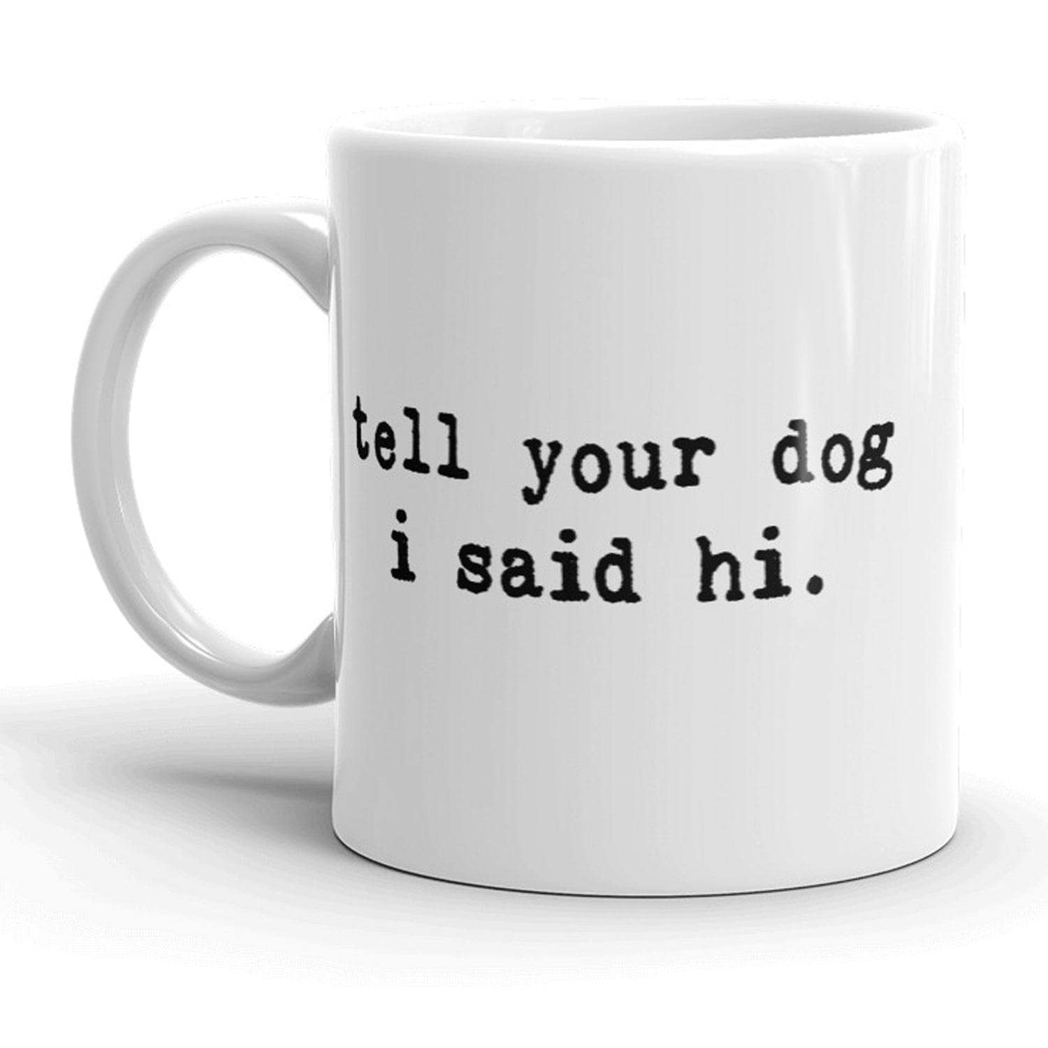 Tell Your Dog I Said Hi Mug  -  Crazy Dog T-Shirts